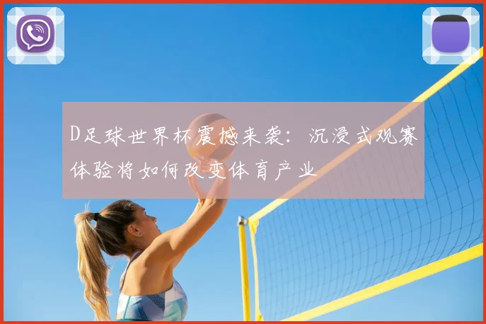 D足球世界杯震撼来袭:沉浸式观赛体验将如何改变体育产业