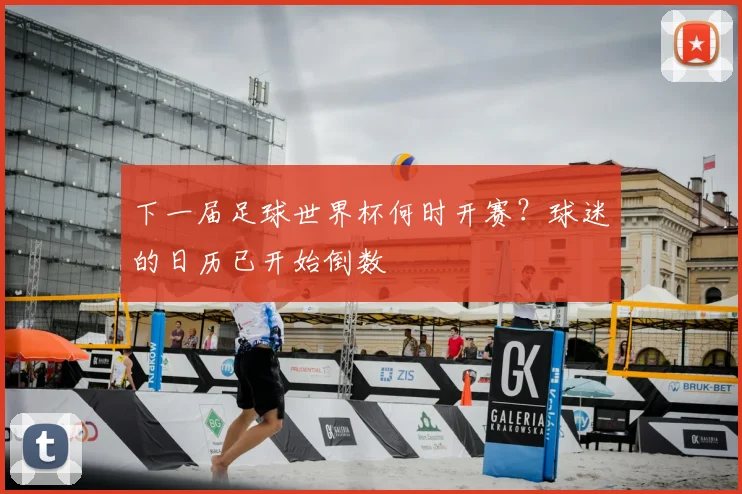 下一届足球世界杯何时开赛？球迷的日历已开始倒数